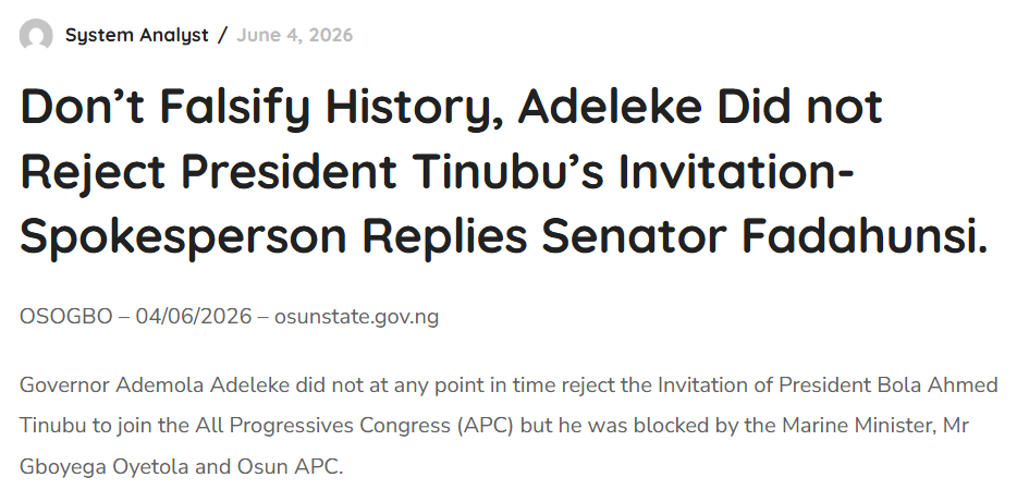 Osun State Government release dated OSOGBO 04/06/2026, headed Don't Falsify History, Adeleke Did not Reject President Tinubu's Invitation: Governor Ademola Adeleke did not at any point in time reject the Invitation of President Bola Ahmed Tinubu to join the APC but he was blocked by the Marine Minister, Mr Gboyega Oyetola and Osun APC