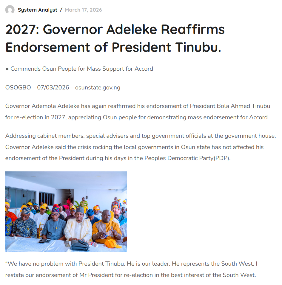 Osun State Government release dated OSOGBO 07/03/2026 (posted 17 March), 2027: Governor Adeleke Reaffirms Endorsement of President Tinubu: We have no problem with President Tinubu. He is our leader. I restate our endorsement of Mr President for re-election in the best interest of the South West
