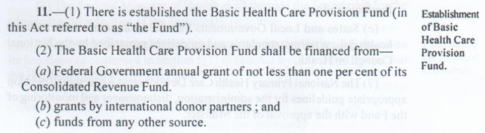 National Health Act 2014, section 11: the Basic Health Care Provision Fund shall be financed from (a) Federal Government annual grant of not less than one per cent of its Consolidated Revenue Fund, (b) grants by international donor partners, (c) funds from any other source