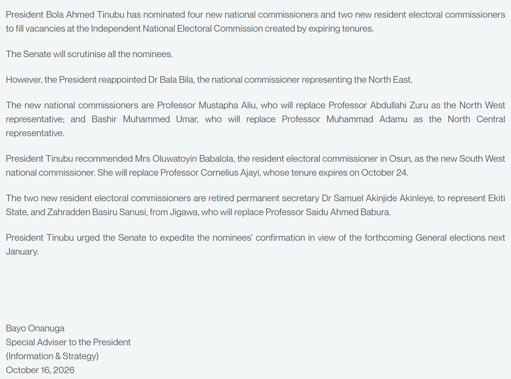 State House release of 16 October 2026: four national commissioners and two RECs nominated; Bila reappointed for the North East; Aliu to replace Zuru, Umar to replace Adamu, Babalola to replace Ajayi whose tenure expires on October 24; Akinleye for Ekiti and Sanusi to replace Babura